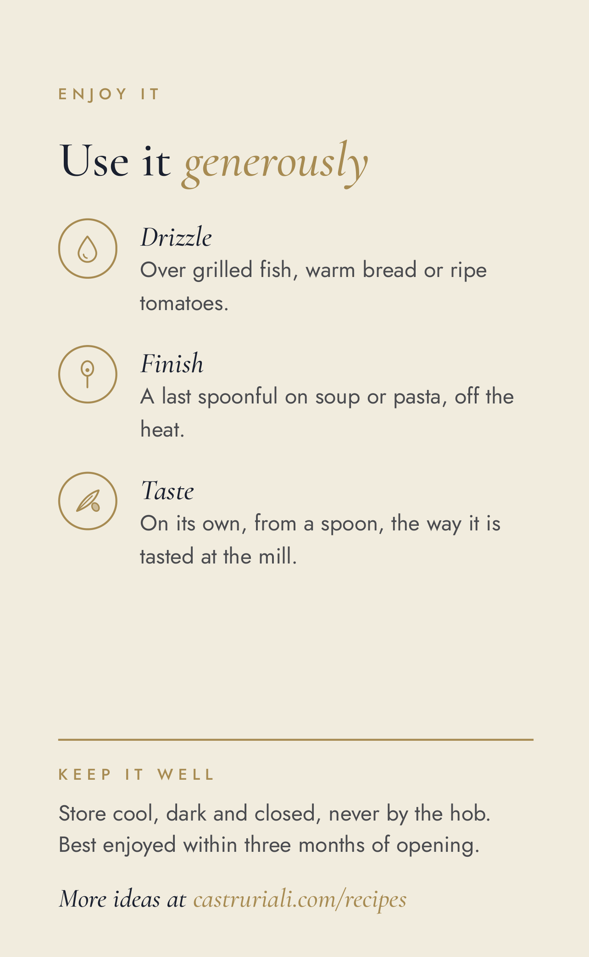 Enjoy it: drizzle over grilled fish, warm bread or ripe tomatoes; finish soup or pasta; taste it from a spoon. Store cool, dark and closed.